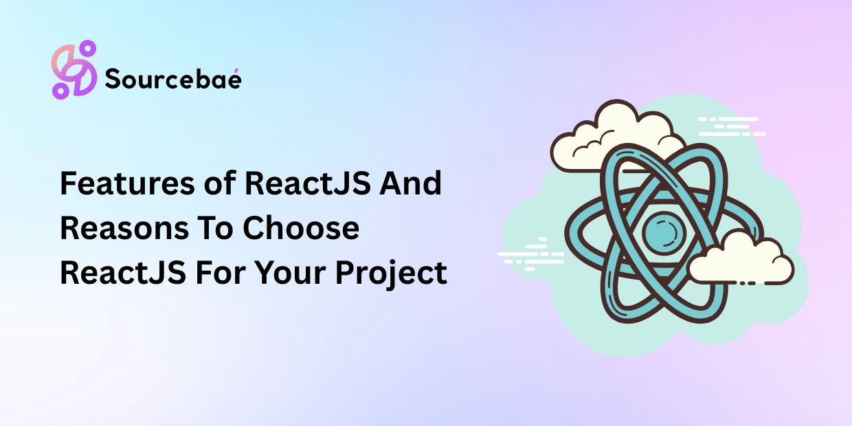 Features of ReactJS And Reasons To Choose ReactJS For Your Project