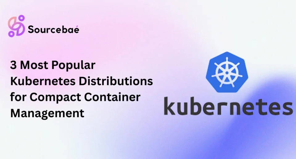 3 Most Popular Kubernetes Distributions for Compact Container Management