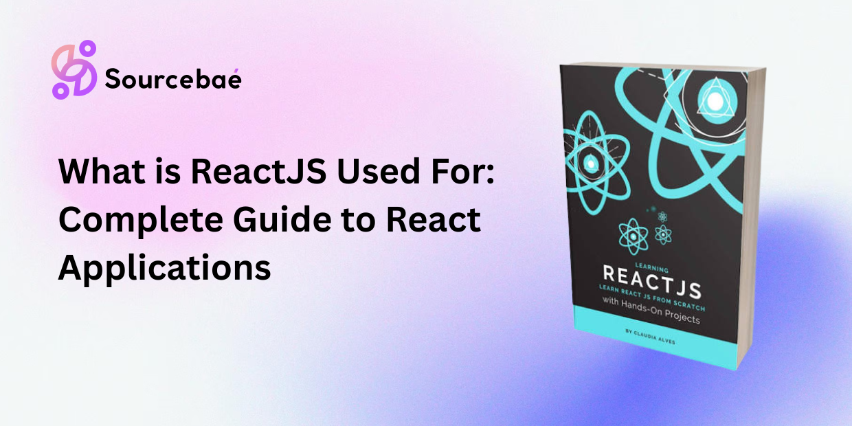 What is ReactJS Used For: Complete Guide to React Applications