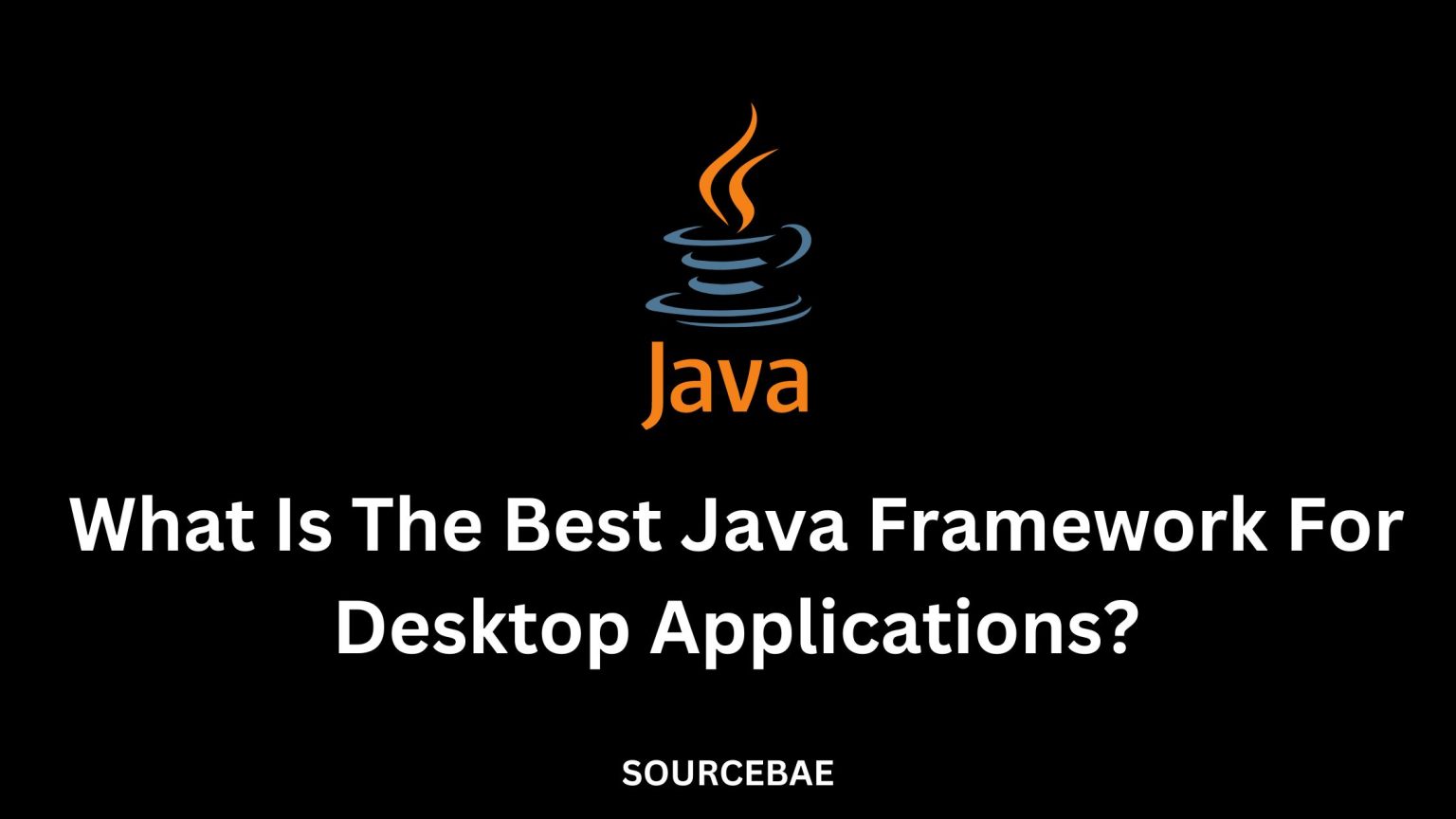 What Is The Best Java Framework For Desktop Applications? – SourceBae