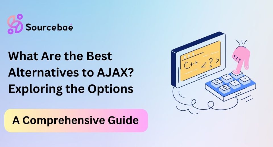 What Are the Best Alternatives to AJAX? Exploring the Options