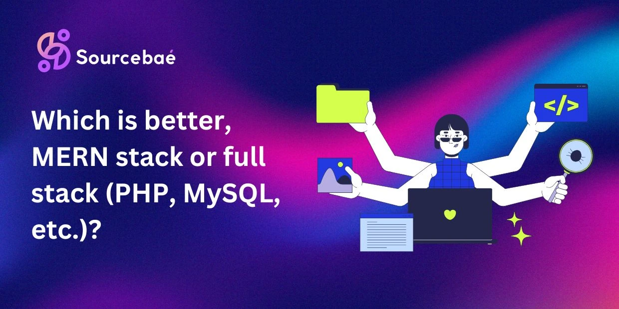 Which is better, MERN stack or full stack (PHP, MySQL, etc.)?