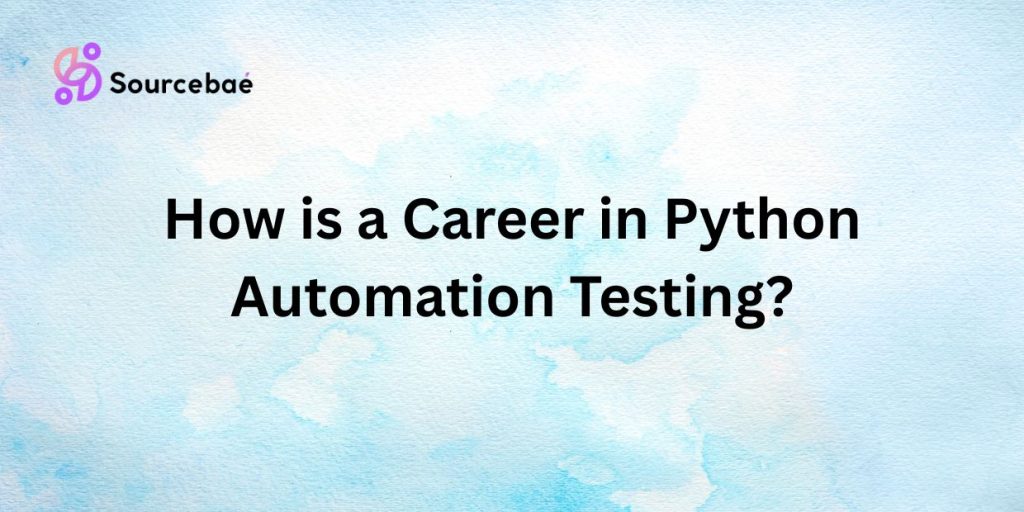 How is a Career in Python Automation Testing? - SourceBae