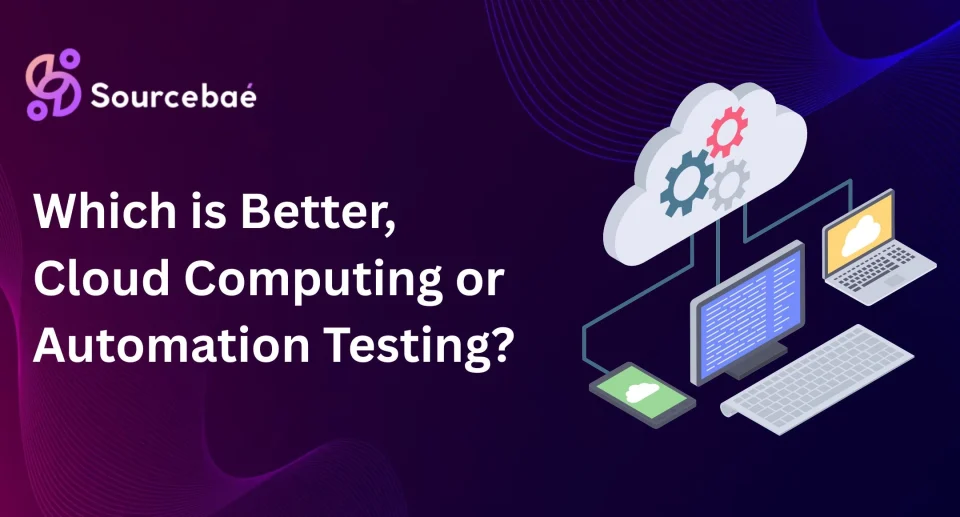 Which is Better, Cloud Computing or Automation Testing?