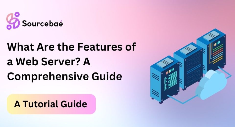 What Are the Features of a Web Server? A Comprehensive Guide