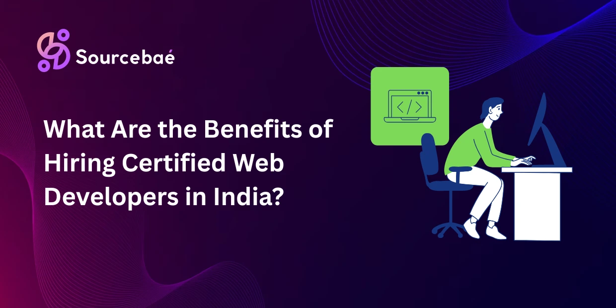 What Are the Benefits of Hiring Certified Web Developers in India?