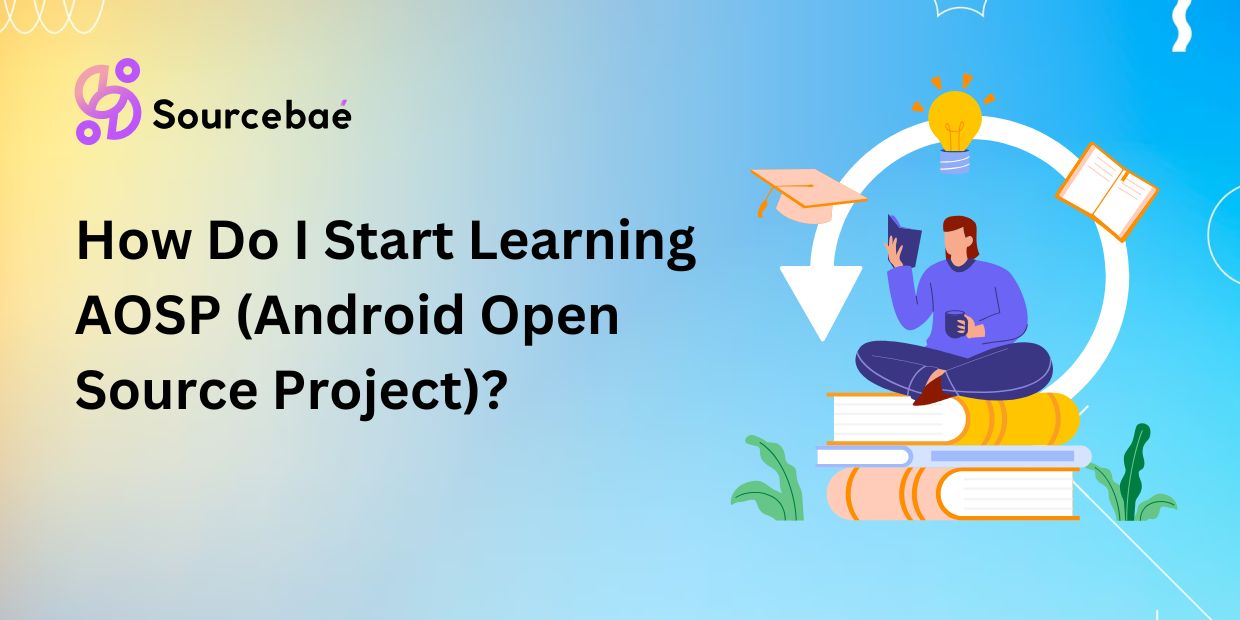 How Do I Start Learning AOSP (Android Open Source Project)?