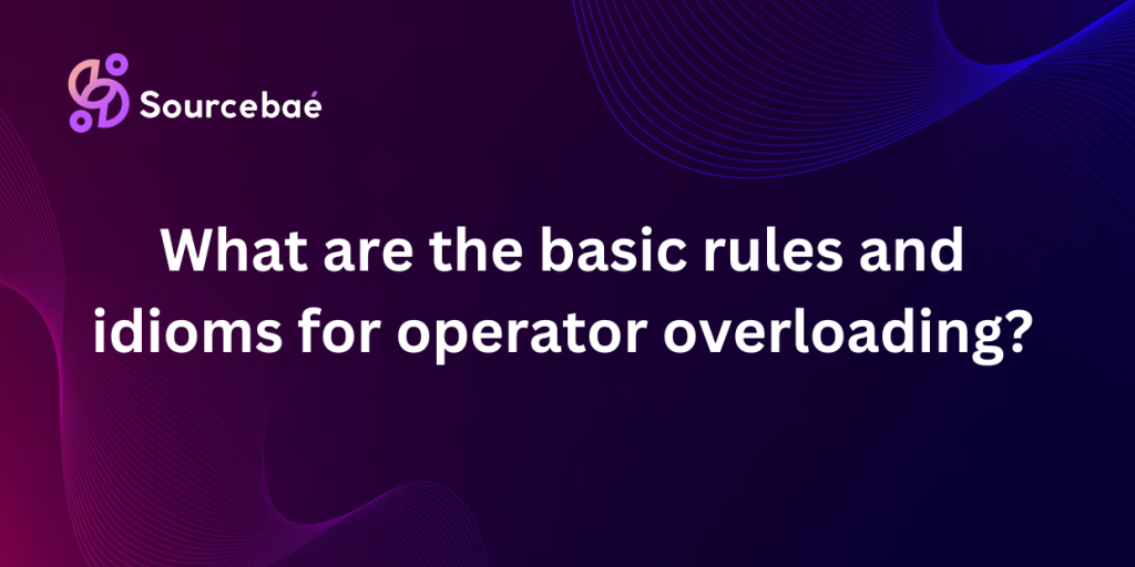 What are the basic rules and idioms for operator overloading? - SourceBae