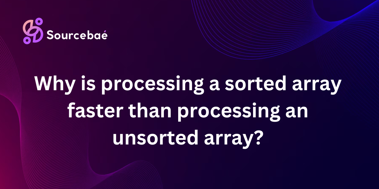 Why is processing a sorted array faster than processing an unsorted array?