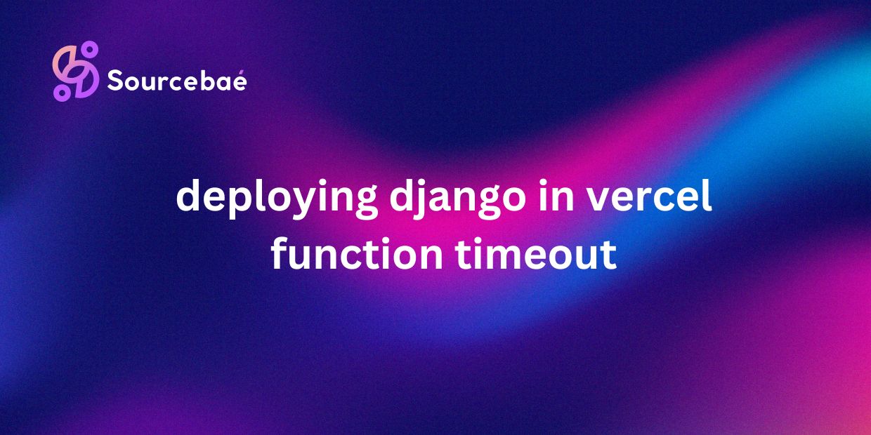 deploying django in vercel function timeout