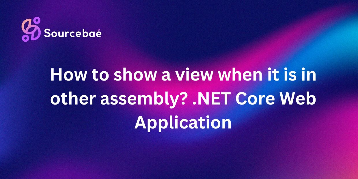 How to show a view when it is in other assembly? .NET Core Web Application