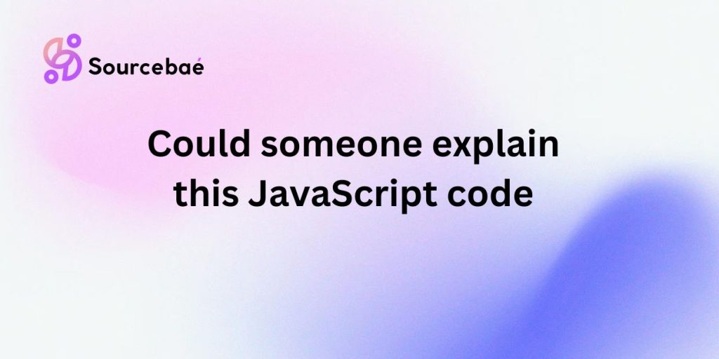 Could someone explain this JavaScript code - SourceBae