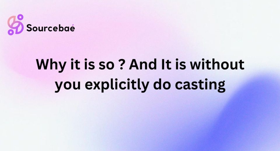 Why it is so ? And It is without you explicitly do casting