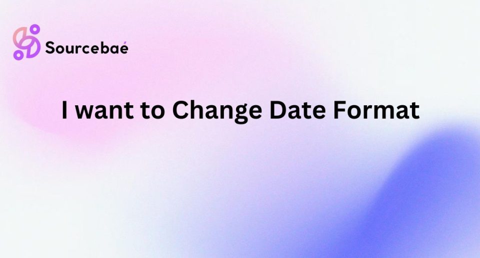 I want to Change Date Format