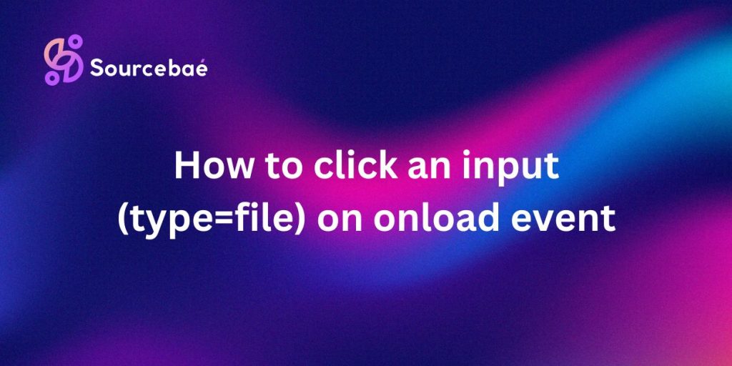 How to click an input (type=file) on onload event - SourceBae