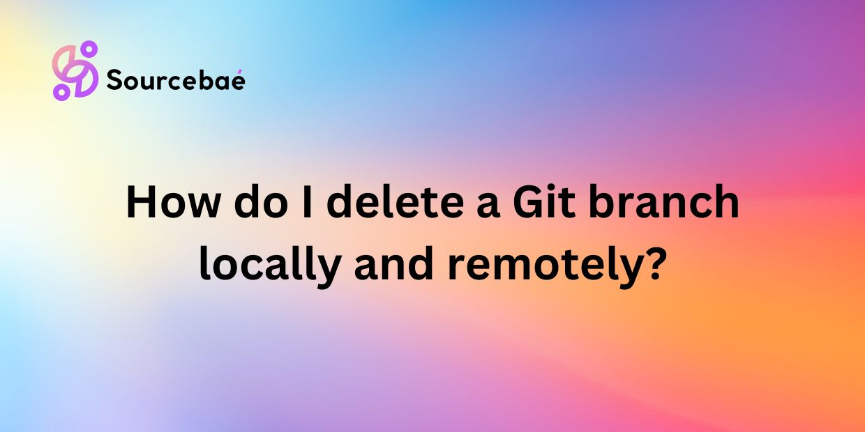 How do I delete a Git branch locally and remotely?