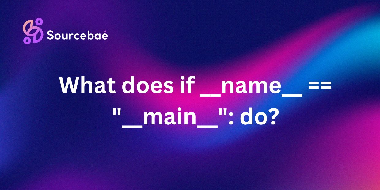 What does if __name__ == "__main__": do?