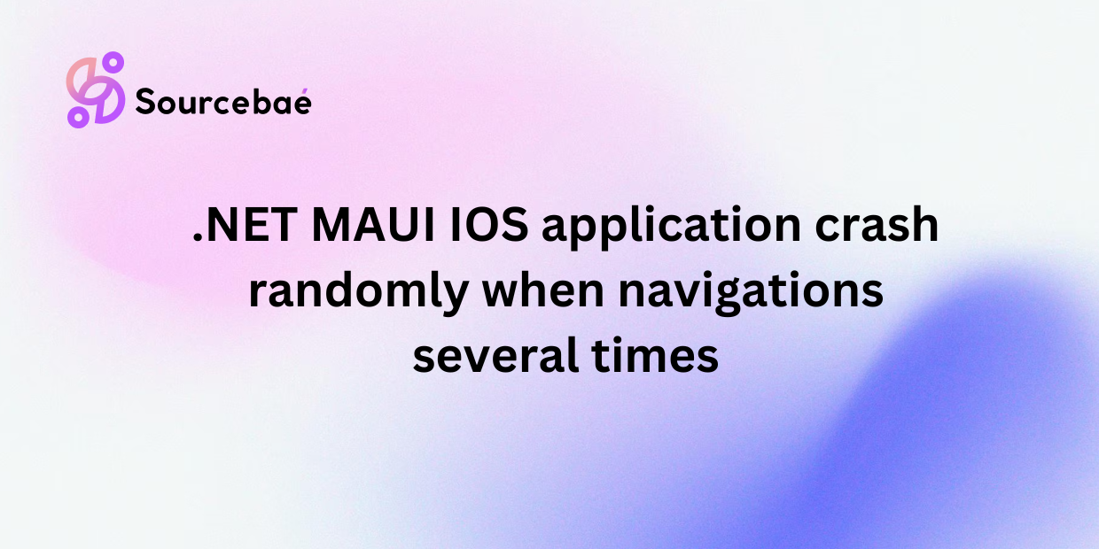 .NET MAUI IOS application crash randomly when navigations several times