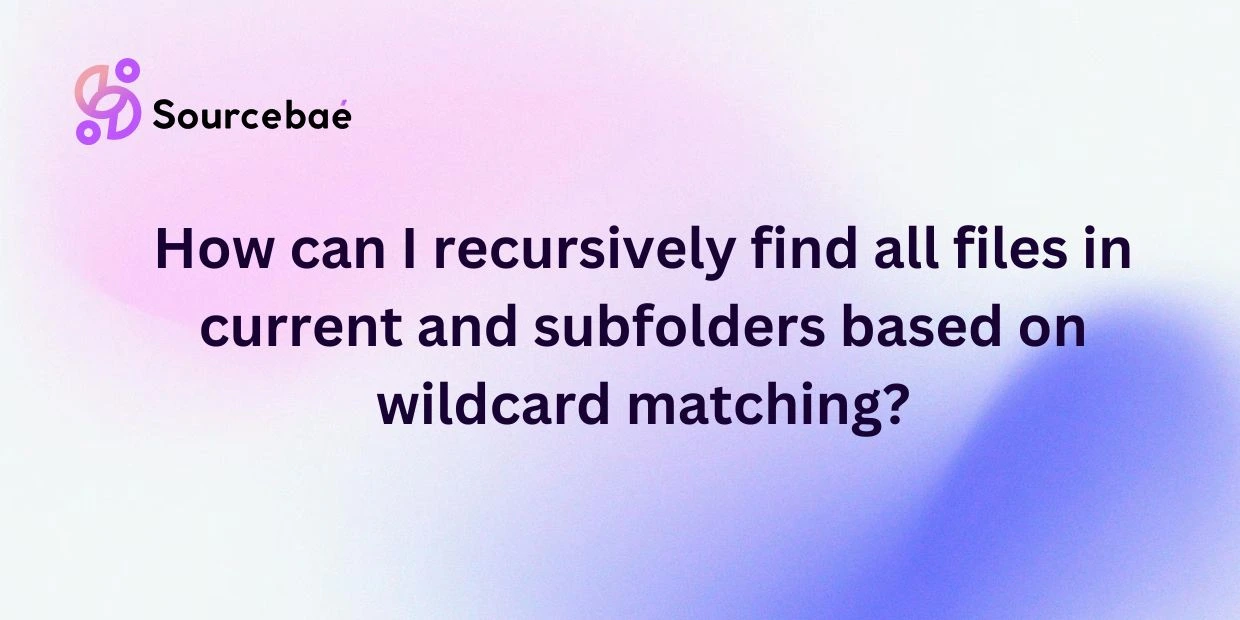 How can I recursively find all files in current and subfolders based on wildcard matching?