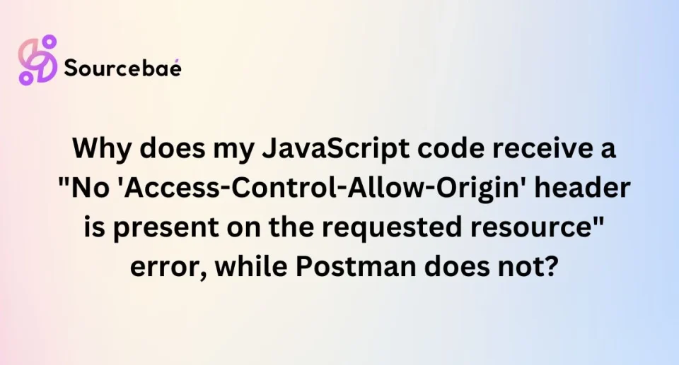 Why does my JavaScript code receive a “No ‘Access-Control-Allow-Origin’ header is present on the requested resource” error, while Postman does not?