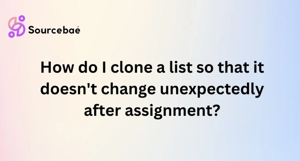 How do I clone a list so that it doesn't change unexpectedly after assignment?