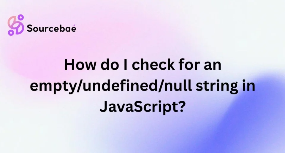 How do I check for an empty/undefined/null string in JavaScript?
