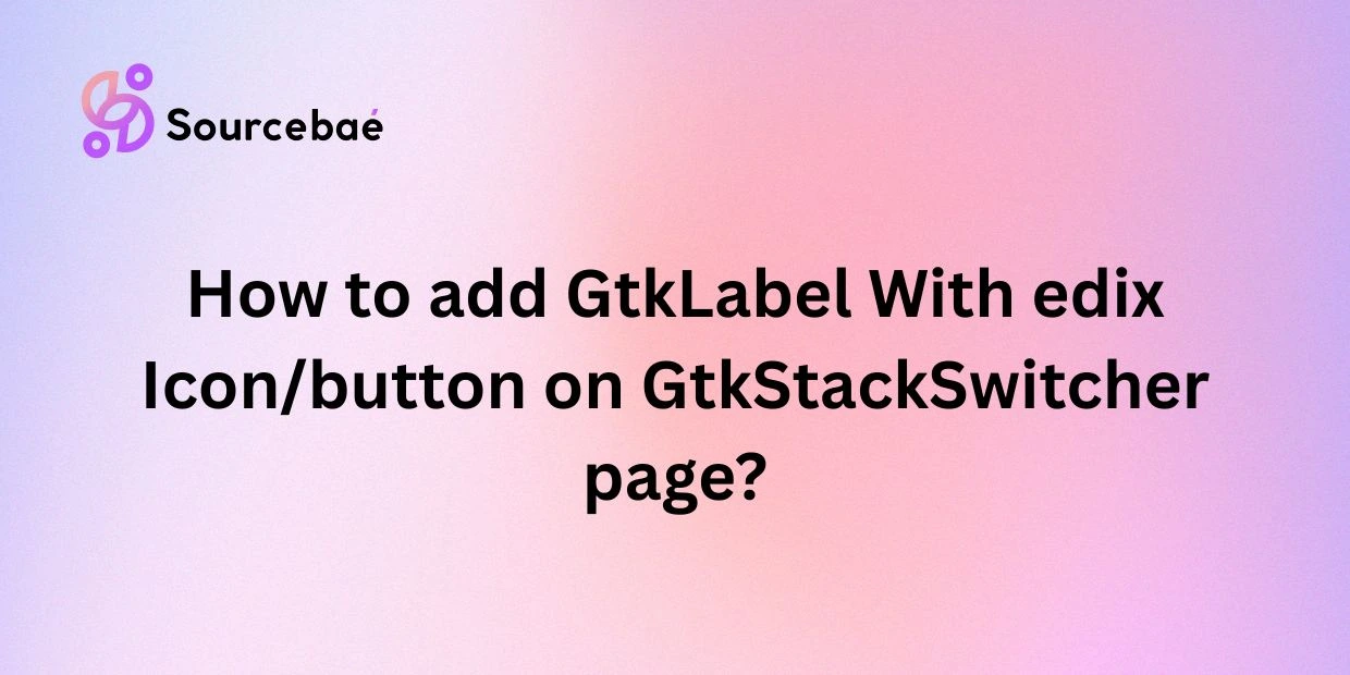 How to add GtkLabel With edix Icon/button on GtkStackSwitcher page?