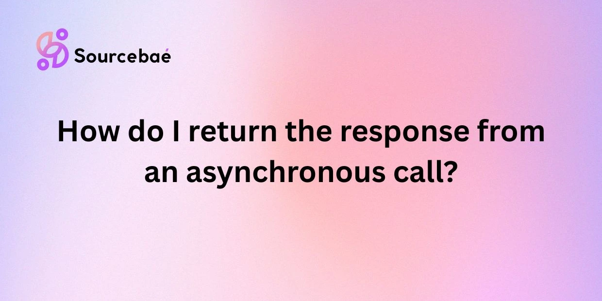 How do I return the response from an asynchronous call?