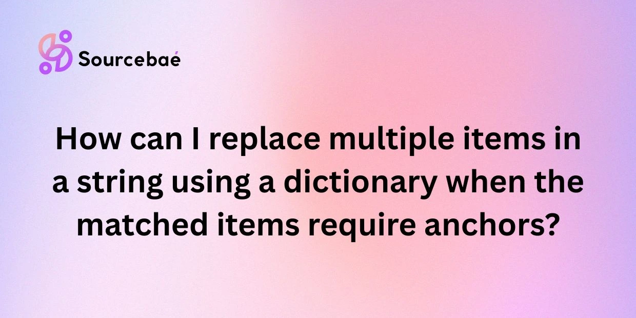 How can I replace multiple items in a string using a dictionary when the matched items require anchors?