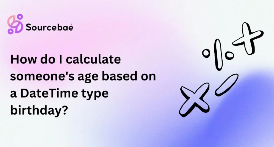 How do I calculate someone's age based on a DateTime type birthday?