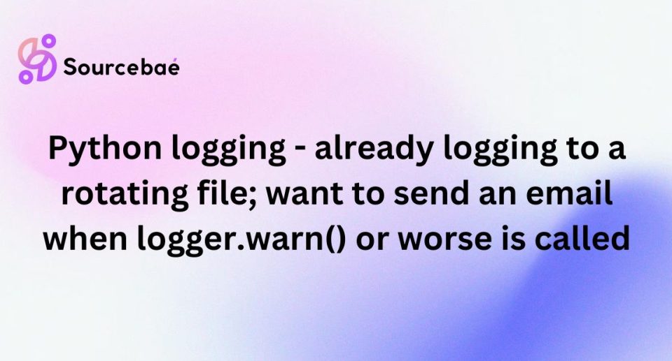Python logging – already logging to a rotating file; want to send an email when logger.warn() or worse is called