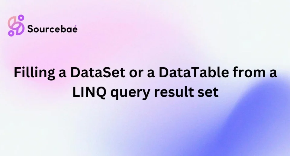 Filling a DataSet or a DataTable from a LINQ query result set