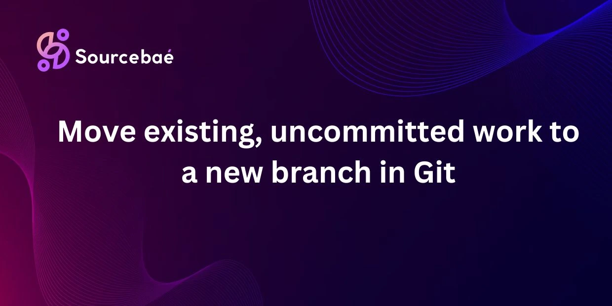 Move existing, uncommitted work to a new branch in Git