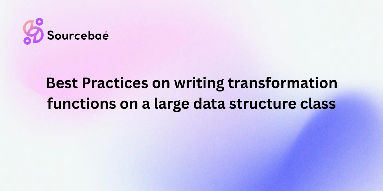 Best Practices on writing transformation functions on a large data structure class