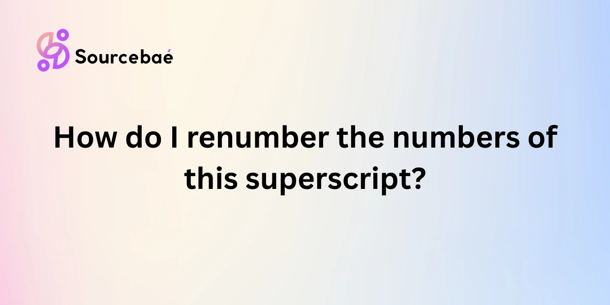 How do I renumber the numbers of this superscript?