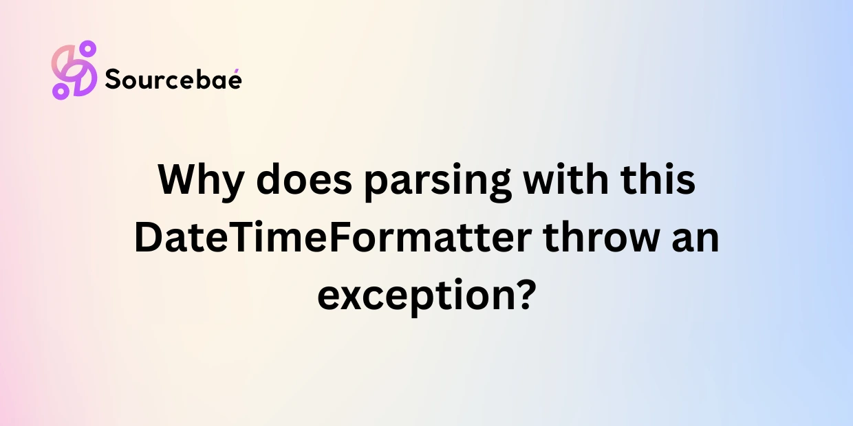 Why does parsing with this DateTimeFormatter throw an exception?