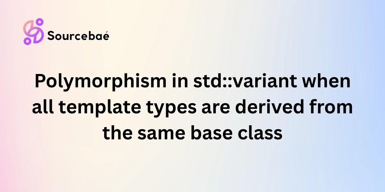 Polymorphism in std::variant when all template types are derived from the same base class