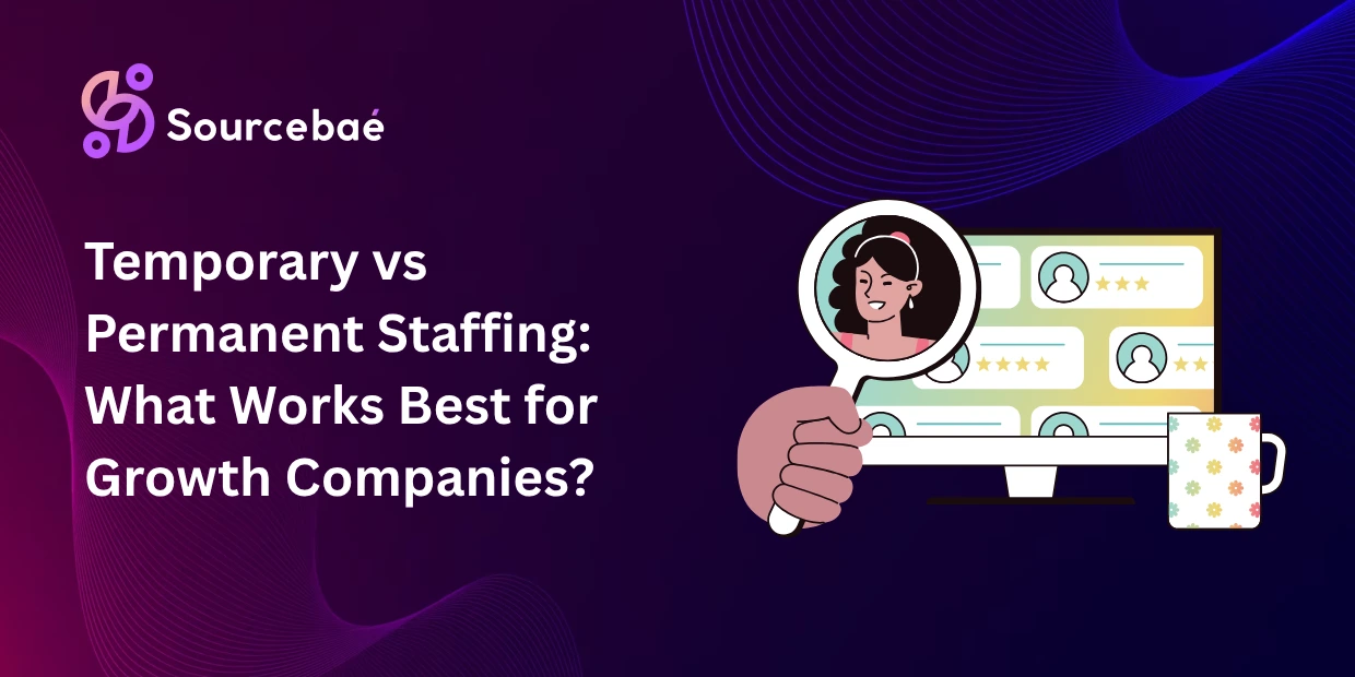 Temporary vs Permanent Staffing: What Works Best for Growth Companies?
