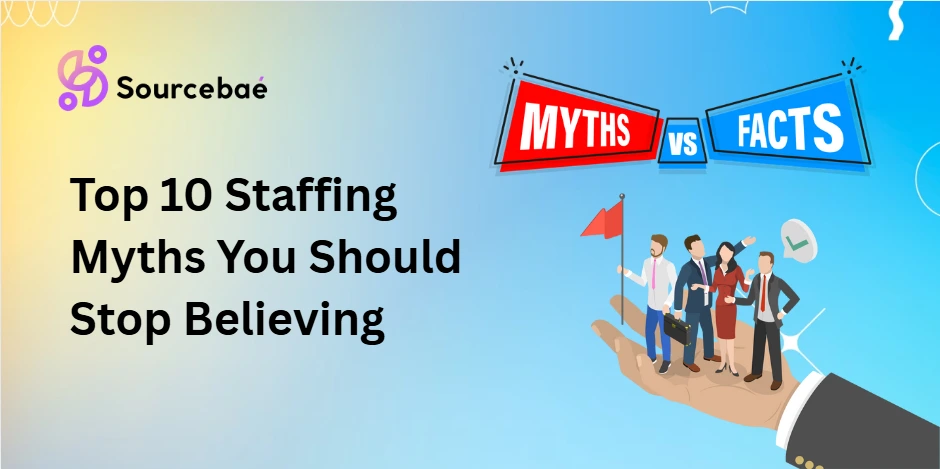 Top 10 Staffing Myths You Should Stop Believing
