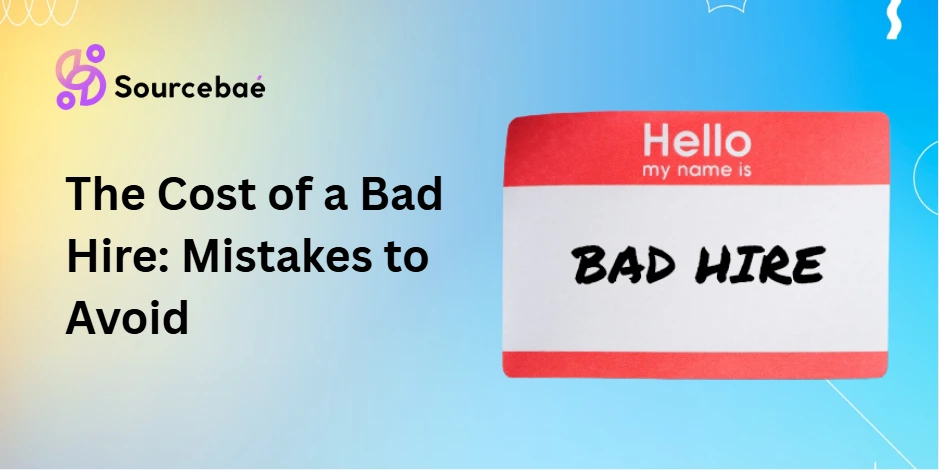 The Cost of a Bad Hire: Mistakes to Avoid