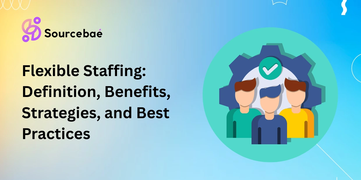 Flexible Staffing: Definition, Benefits, Strategies, and Best Practices