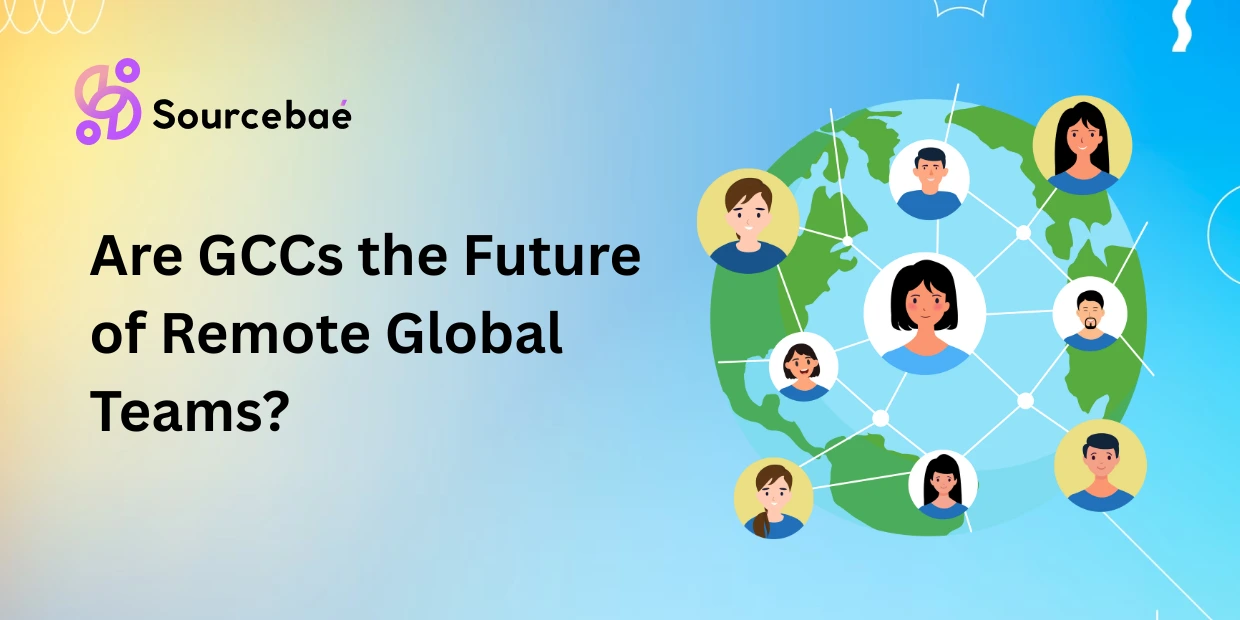 Are GCCs the Future of Remote Global Teams?