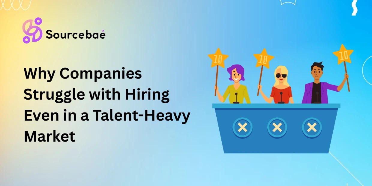 Why Companies Struggle with Hiring Even in a Talent-Heavy Market