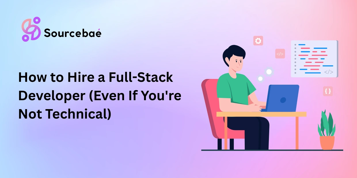 How to Hire a Full-Stack Developer (Even If You're Not Technical)