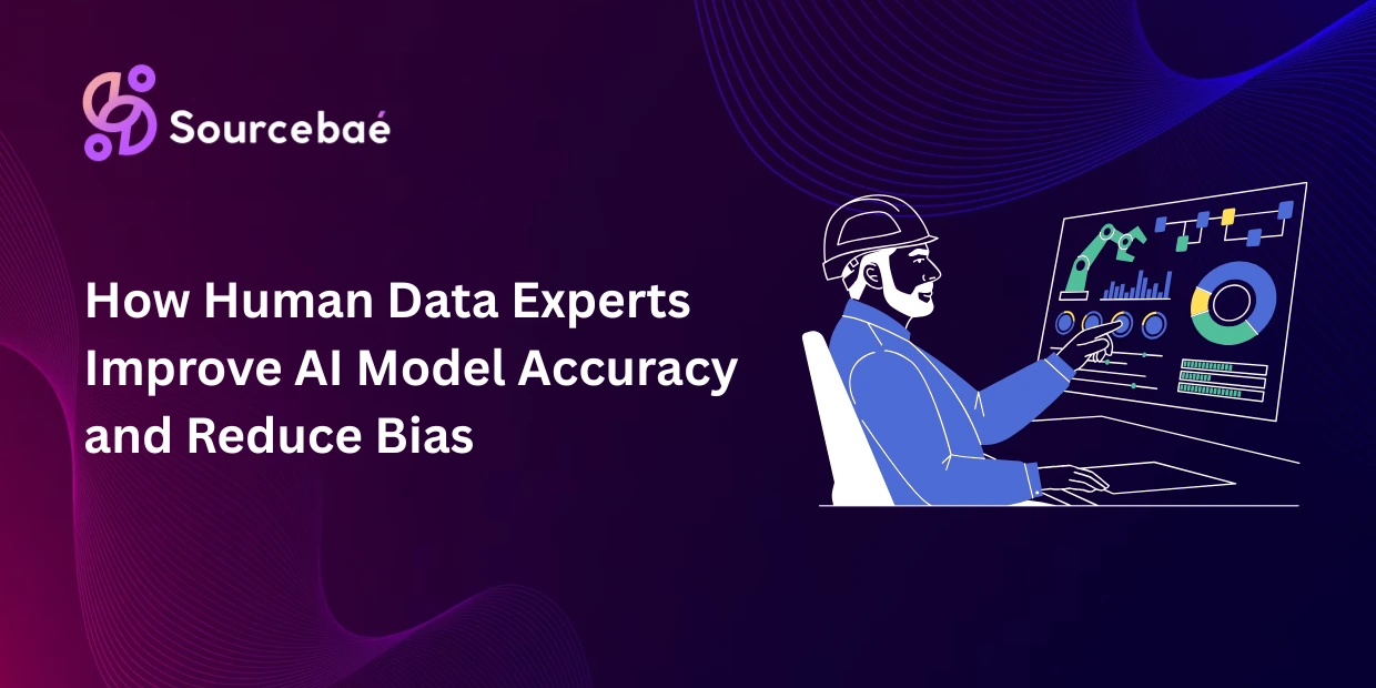 How Human Data Experts Improve AI Model Accuracy and Reduce Bias